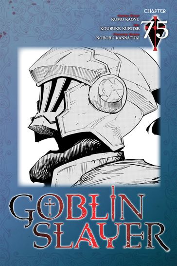 Goblin Slayer, Chapter 75 (manga) - Kumo Kagyu - Kousuke Kurose - Noboru Kannatuki