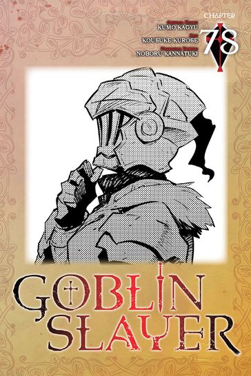 Goblin Slayer, Chapter 78 (manga) - Kumo Kagyu - Kousuke Kurose - Noboru Kannatuki - Bianca Pistillo