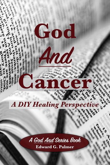 God And Cancer: A DIY Healing Perspective - Edward G. Palmer