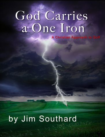God Carries a One Iron: A Christian Approach to Golf - Jim Southard
