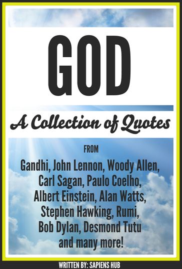 God: A Collection Of Quotes From Gandhi, John Lennon, Woody Allen, Carl Sagan, Paulo Coelho, Albert Einstein, Alan Watts, Stephen Hawking, Rumi, Bob Dylan, Desmond Tutu And Many More! - Sapiens Hub