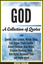 God: A Collection Of Quotes From Gandhi, John Lennon, Woody Allen, Carl Sagan, Paulo Coelho, Albert Einstein, Alan Watts, Stephen Hawking, Rumi, Bob Dylan, Desmond Tutu And Many More!
