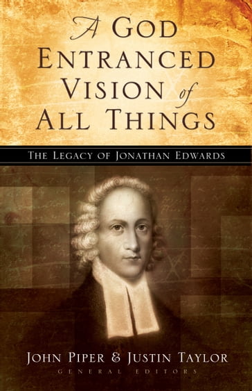 A God Entranced Vision of All Things - Stephen J. Nichols - Noel Piper - J. I. Packer - Donald S. Whitney - Mark Dever - Paul Helm - Sam Storms - Mark Talbot - Sherard Burns