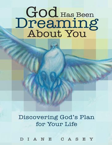 God Has Been Dreaming About You: Discovering God's Plan for Your Life - Diane Casey