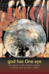 God Has One Eye: The Mystics of the World s Religions