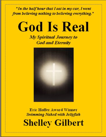God Is Real, My Spiritual Journey to God and Eternity - Shelley Gilbert
