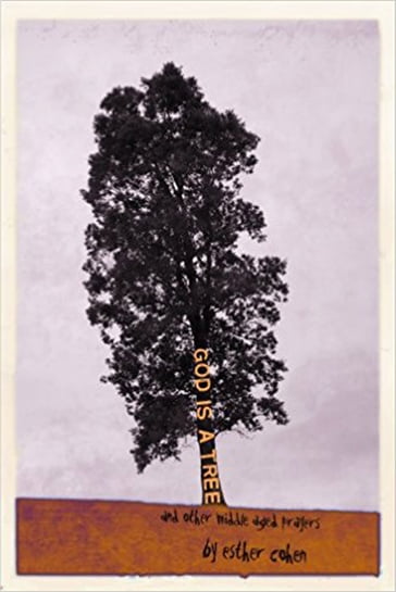 God Is a Tree: and Other Middle-Age Prayers by Esther Cohen - Esther Cohen