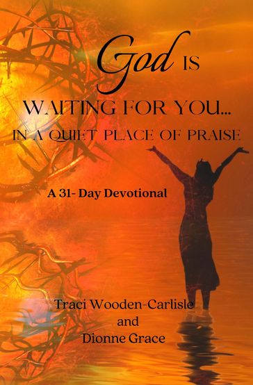 God Is Waiting For You In A Quiet Place of Praise - Traci Wooden-Carlisle - Dionne Grace