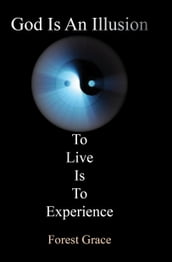 God Is an Illusion: To Live Is to Experience