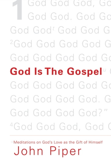 God Is the Gospel: Meditations on God's Love as the Gift of Himself - John Piper