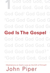 God Is the Gospel: Meditations on God s Love as the Gift of Himself