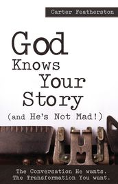 God Knows Your Story..(And He s Not Mad!)