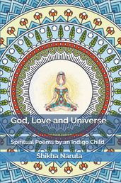 God, Love and Universe: Spiritual Poems by an Indigo Child