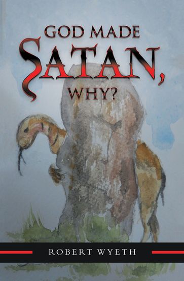 God Made Satan, Why? - Robert Wyeth