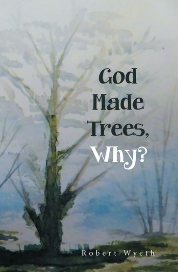 God Made Trees, Why? - Robert Wyeth