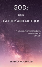 God: Our Father and Mother. A Look into the Spiritual Parenthood of God