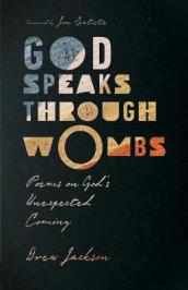 God Speaks Through Wombs ¿ Poems on God`s Unexpected Coming