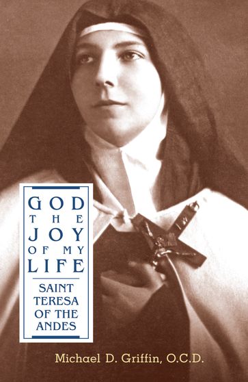 God, The Joy of My Life: A Biography of Saint Teresa of the Andes - Michael D. Griffin