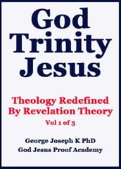 God Trinity Jesus: Theology Redefined By Revelation Theory