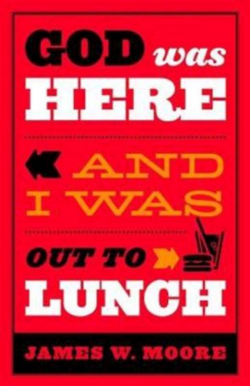 God Was Here and I Was Out to Lunch - James W. Moore