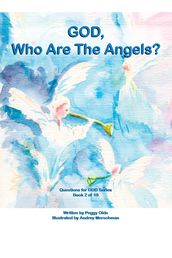 God, Who Are the Angels? Book 2 of 10