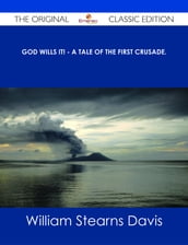 God Wills It! - A Tale of the First Crusade. - The Original Classic Edition