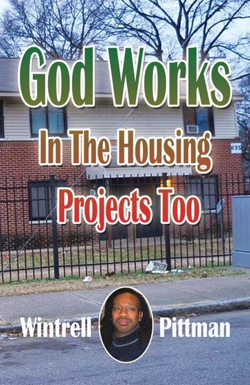 God Works in the Housing Projects Too - Wintrell Pittman