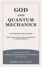 God and Quantum Mechanics: Is the Material World Truly Real? Is the Entire Universe Just a 
