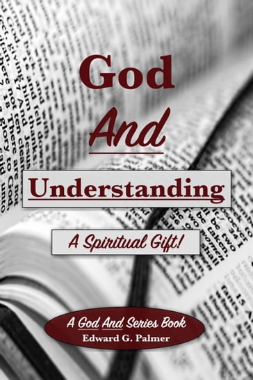 God and Understanding: A Spiritual Gift! - Edward Palmer
