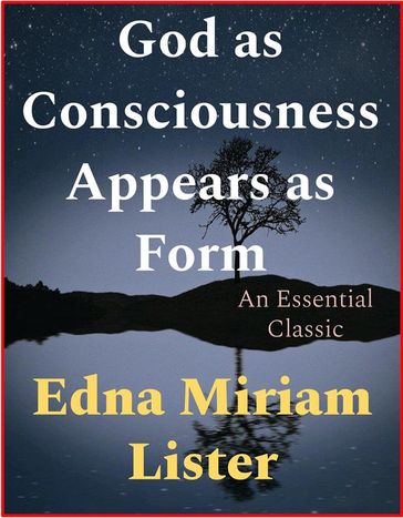 God as Consciousness Appears as Form - Edna Miriam Lister