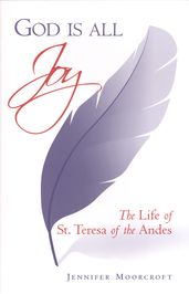 God is All Joy: The Life of St. Teresa of the Andes