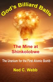 God s Billiard Balls and The Mine at Shinkolobwe: The uranium for the first atomic bomb