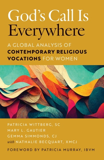 God's Call Is Everywhere - Patricia Wittberg SC - Mary L. Gautier - Gemma Simmonds CJ - Nathalie Becquart XMCJ - Metti Amirtham - Margaret Cartwright - Ellen Dauwer - Bibiana Ngundo - Fr. Luis Fernando Falco Fernando Falco MSpS