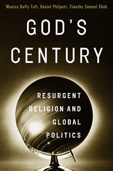 God's Century: Resurgent Religion and Global Politics - Monica Duffy Toft - Daniel Philpott - Timothy Samuel Shah
