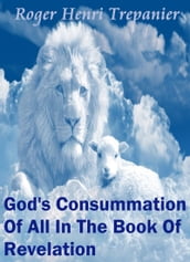 God s Consummation Of All In The Book Of Revelation
