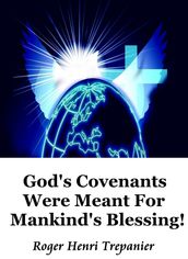 God s Covenants Were Meant For Mankind s Blessing!