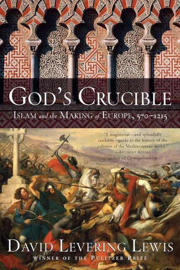God's Crucible: Islam and the Making of Europe, 570-1215 - David Levering Lewis