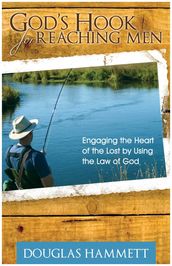 God s Hook for Reaching Men: Engaging the Heart of the Lost by Using the Law of God