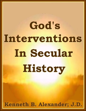 God's Interventions In Secular History - Kenneth B. Alexander BSL - Deacon - JD