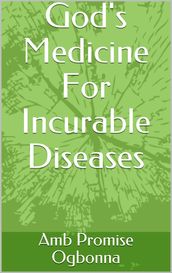 God s Medicine for Incurable Diseases