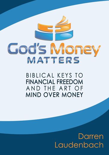 God's Money Matters: Biblical Keys to Financial Freedom and the Art of Mind Over Money - Darren Laudenbach