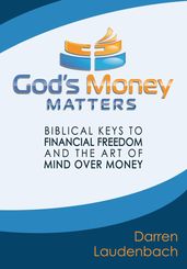God s Money Matters: Biblical Keys to Financial Freedom and the Art of Mind Over Money