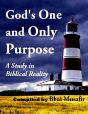 God s One and Only Purpose - A Study in Biblical Reality