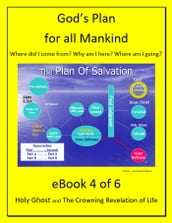 God s Plan for all Mankind: Holy Ghost and the Crowning Revelation of Life