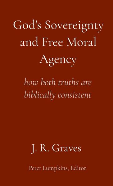God's Sovereignty and Free Moral Agency - J. R. Graves - Peter Lumpkins