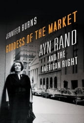 Goddess Of The Market : Ayn Rand And The American Right