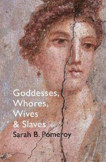Goddesses, Whores, Wives and Slaves - Sarah B Pomeroy