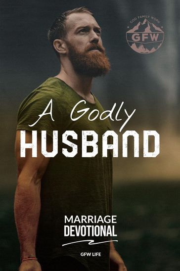 A Godly Husband Marriage Devotional - GFW Life - Matthew - Aubry Biallo - James - Ursula Tunstall