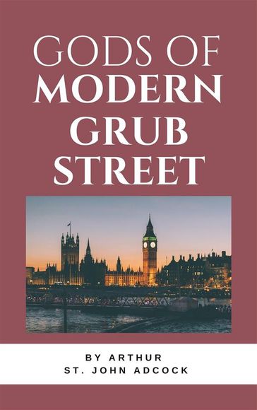 Gods of Modern Grub Street - Arthur St. John Adcock
