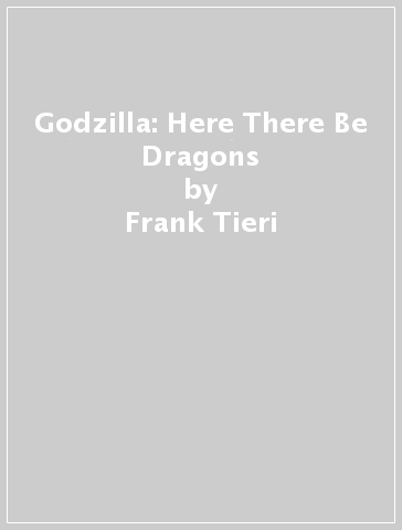 Godzilla: Here There Be Dragons - Frank Tieri - Inaki Miranda